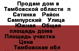 Продам дом в Тамбовской области, п. Сатинка › Район ­ Сампурский › Улица ­ Южная › Общая площадь дома ­ 70 › Площадь участка ­ 912 › Цена ­ 900 000 - Тамбовская обл. Недвижимость » Дома, коттеджи, дачи продажа   . Тамбовская обл.